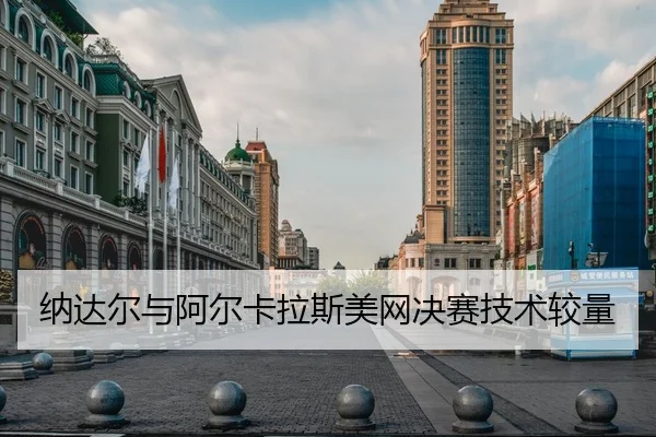 纳达尔与阿尔卡拉斯美网决赛技术较量